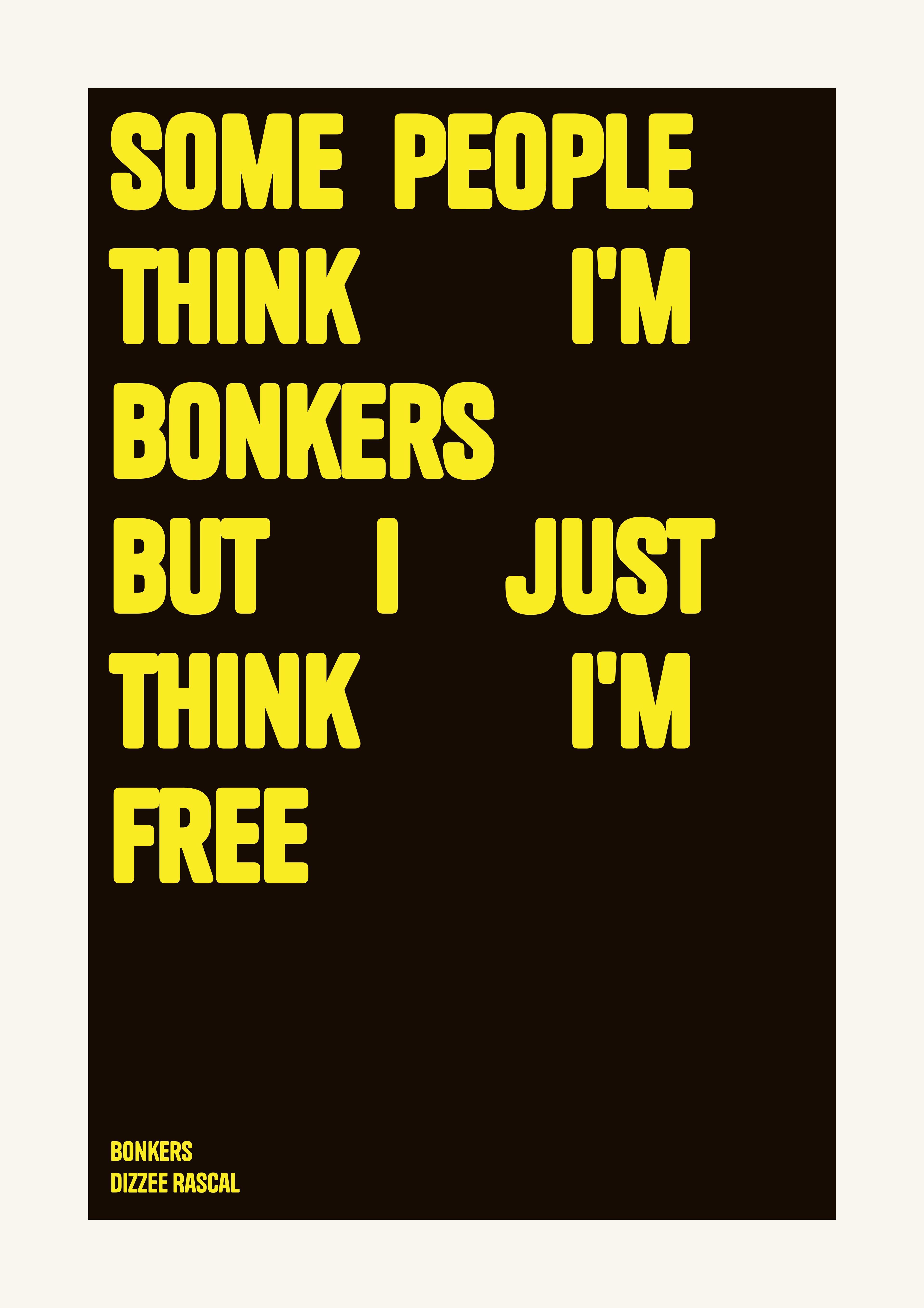Some people think I'm bonkers but I just think I'm free — Bold
